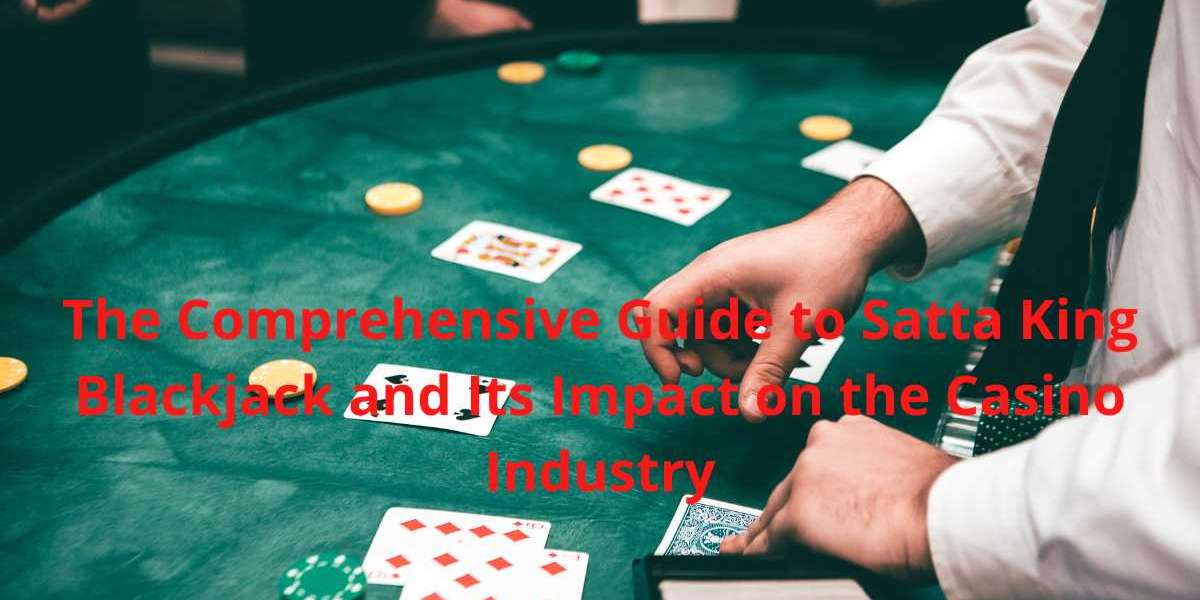 The Comprehensive Guide to Satta King Blackjack and Its Impact on the Casino Industry
