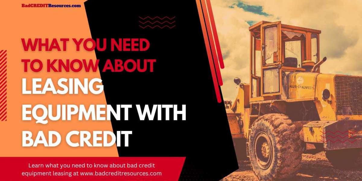 What You Need to Know About Leasing Equipment with Bad Credit