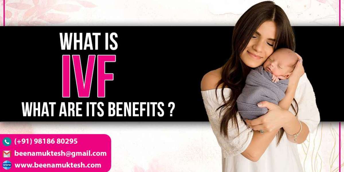 What Is IVF And What Are Its Benefits?