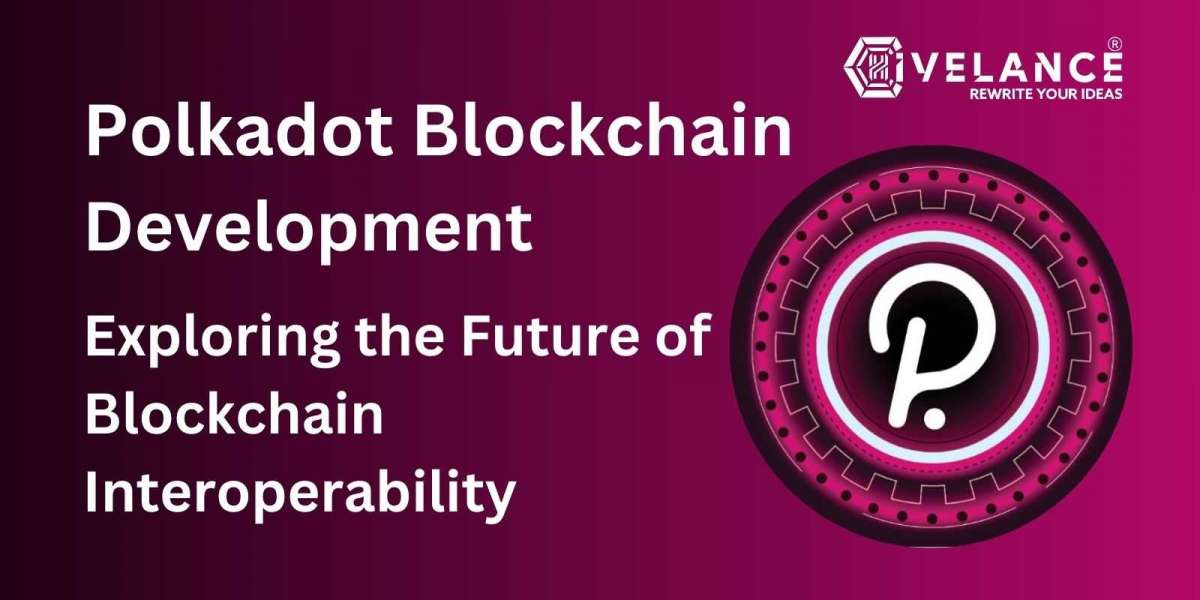 Polkadot Development: Exploring the Future of Blockchain Interoperability