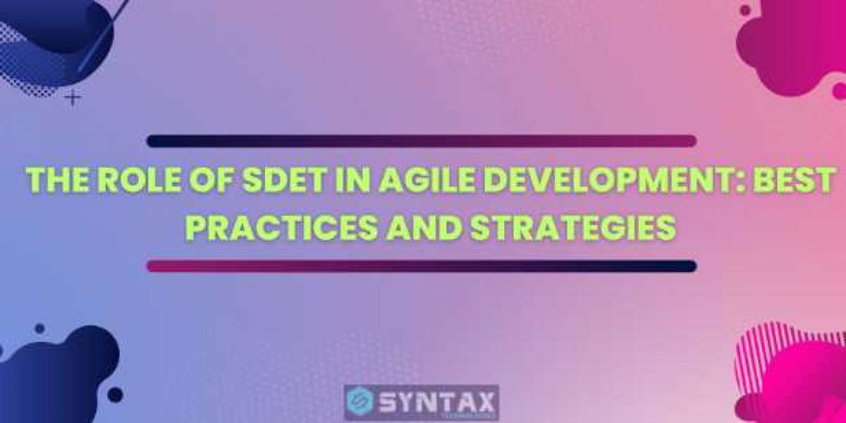 The Role of SDET in Agile Development: Best Practices and Strategies