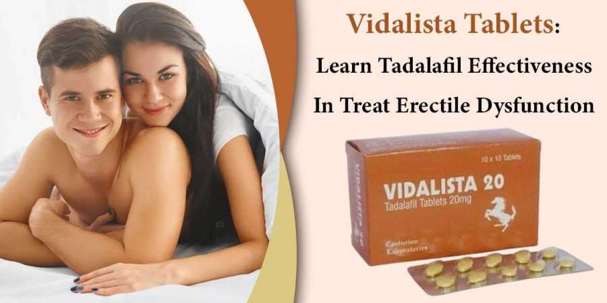 Vidalista Tablets: Learn Tadalafil Effectiveness In Treat Erectile Dysfunction