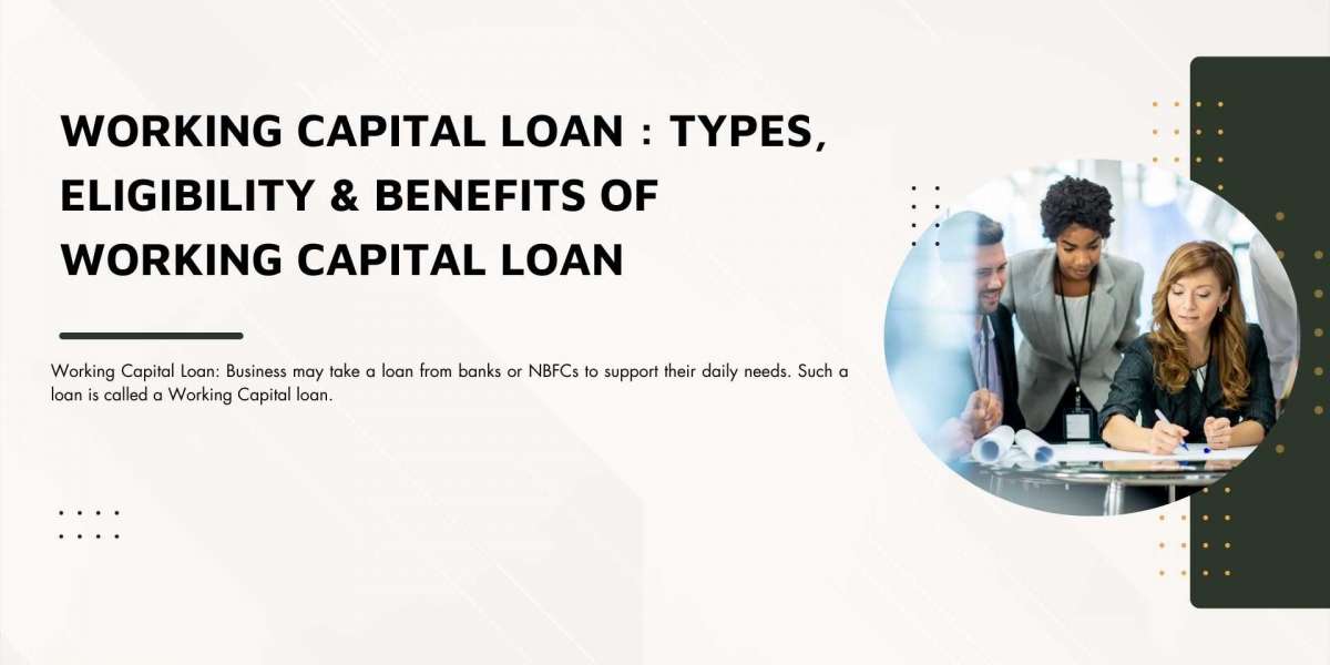 Working Capital Loan : Types, Eligibility & Benefits of Working Capital Loan