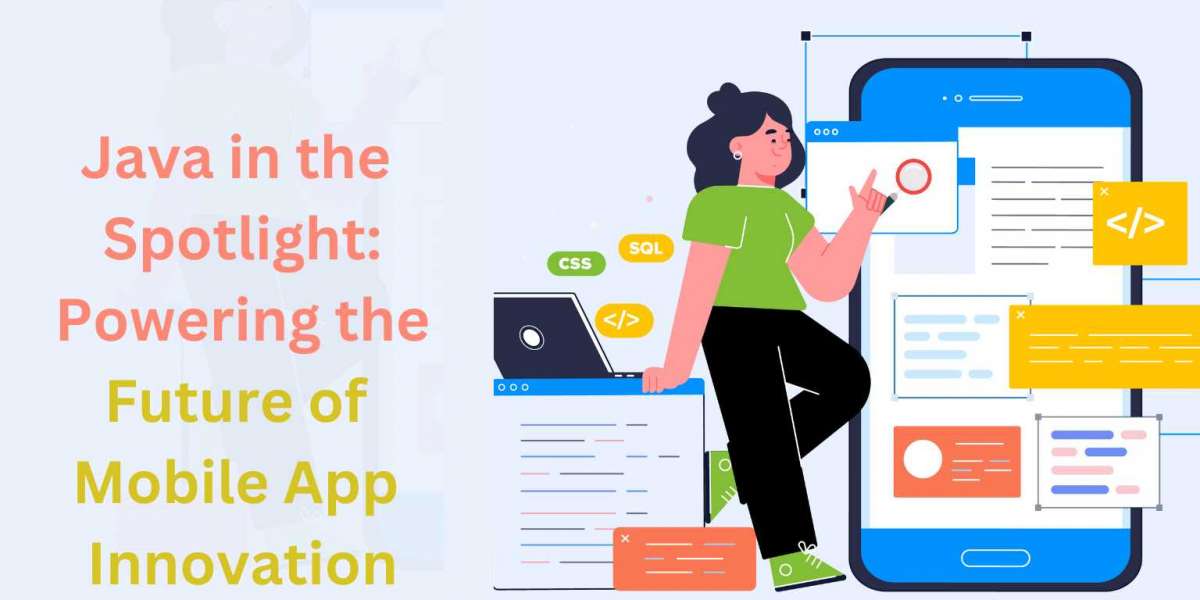 Java in the Spotlight: Powering the Future of Mobile App Innovation