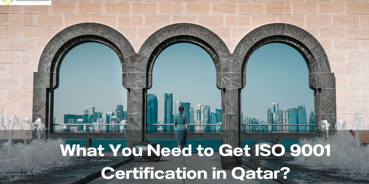 What You Need to Get ISO 9001 Certification in Qatar?