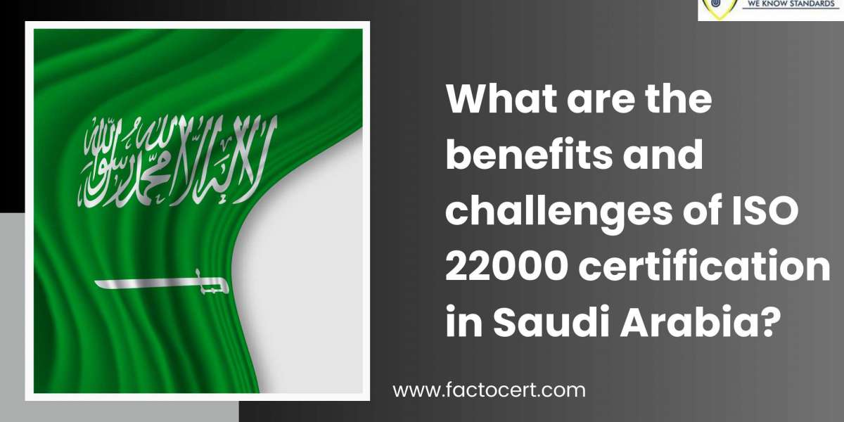 What are the benefits and challenges of ISO 22000 certification in Saudi Arabia?